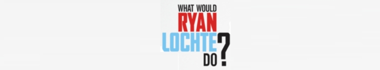 What Would Ryan Lochte Do? (source: TheTVDB.com)